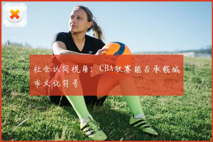社会认同视角：CBA联赛能否承载城市文化符号