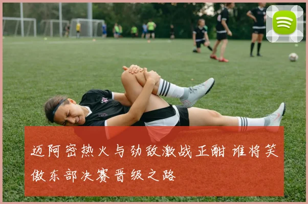 迈阿密热火与劲敌激战正酣 谁将笑傲东部决赛晋级之路