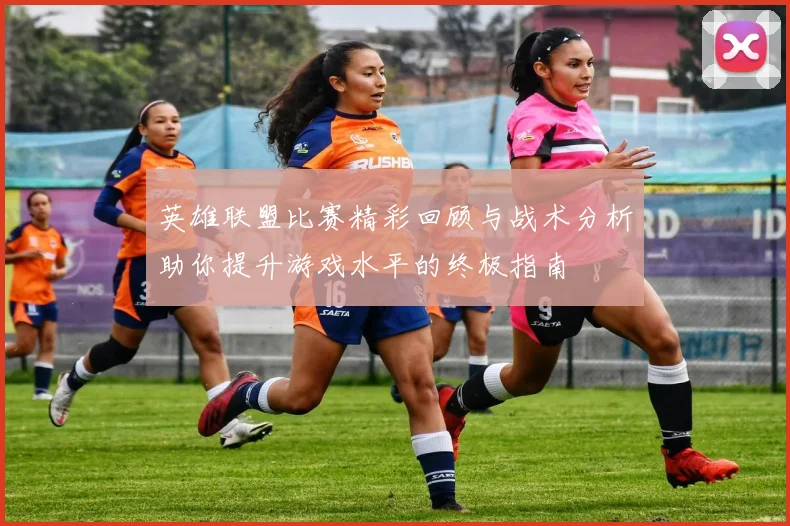 英雄联盟比赛精彩回顾与战术分析助你提升游戏水平的终极指南