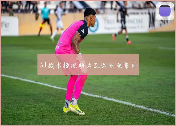 AI战术模拟助力亚运电竞集训